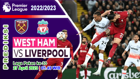 Prediksi West Ham vs Liverpool pada Pekan Ke-33 Liga Inggris 2022/2023, 27 April 2023 01:45 WIB